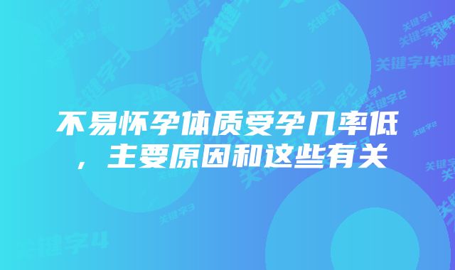 不易怀孕体质受孕几率低，主要原因和这些有关