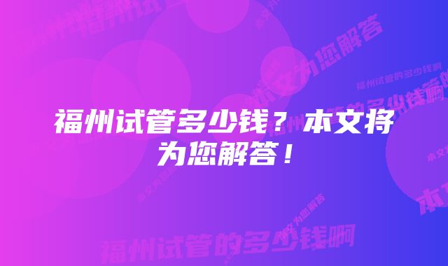 福州试管多少钱？本文将为您解答！