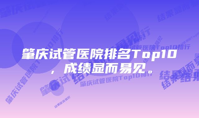 肇庆试管医院排名Top10，成绩显而易见。