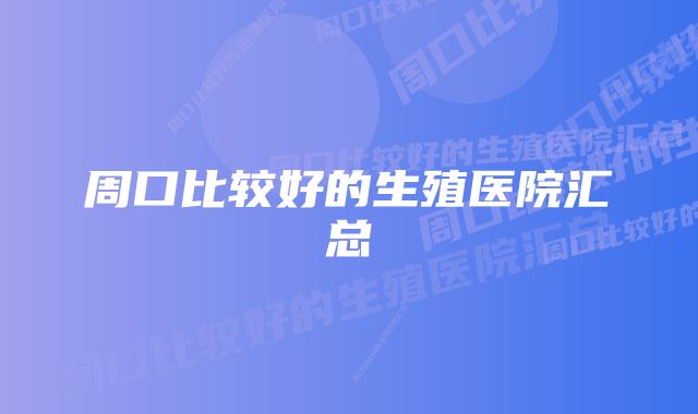 周口比较好的生殖医院汇总