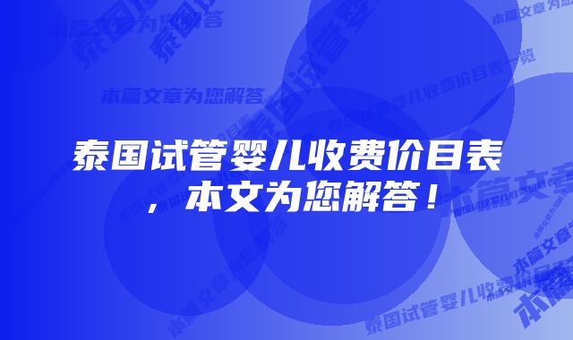 泰国试管婴儿收费价目表，本文为您解答！