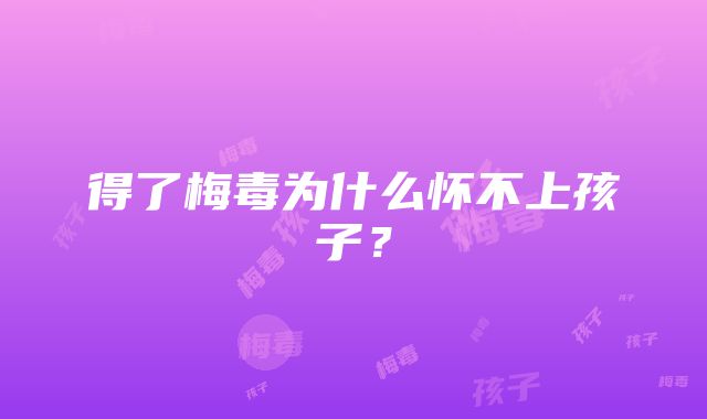 得了梅毒为什么怀不上孩子？