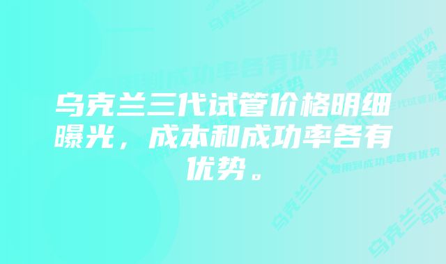 乌克兰三代试管价格明细曝光，成本和成功率各有优势。