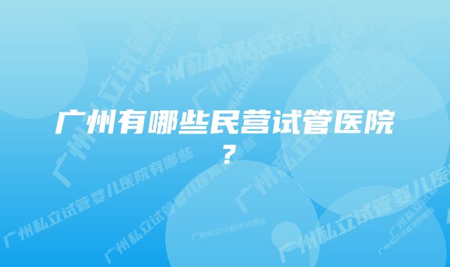 广州有哪些民营试管医院？