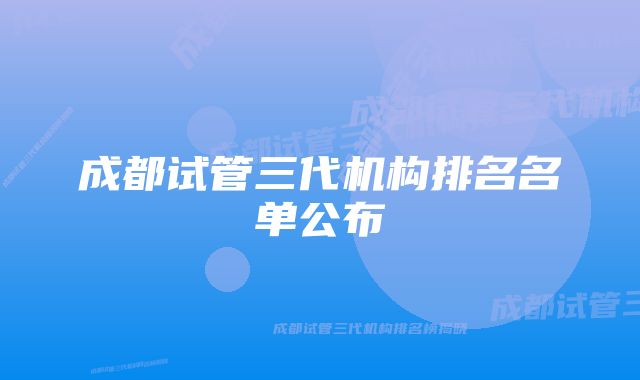 成都试管三代机构排名名单公布