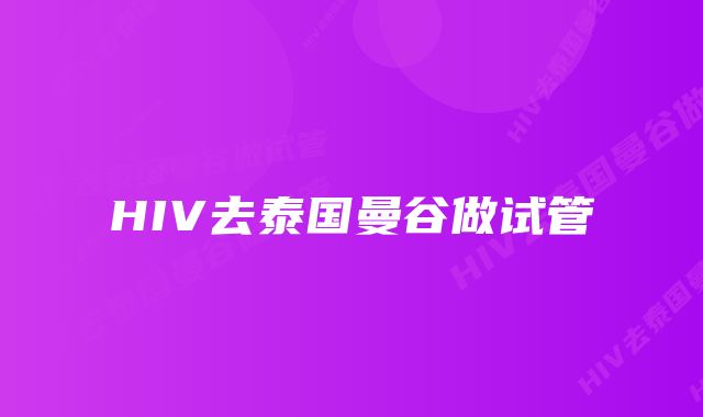 HIV去泰国曼谷做试管