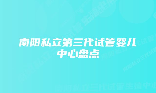 南阳私立第三代试管婴儿中心盘点