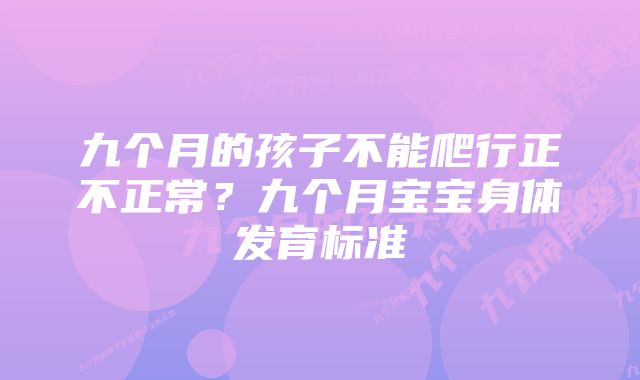 九个月的孩子不能爬行正不正常？九个月宝宝身体发育标准