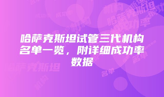 哈萨克斯坦试管三代机构名单一览，附详细成功率数据