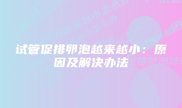 试管促排卵泡越来越小：原因及解决办法