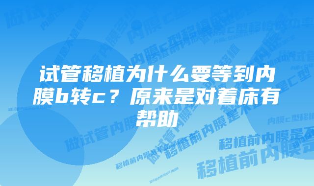 试管移植为什么要等到内膜b转c？原来是对着床有帮助