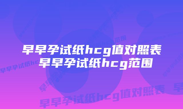 早早孕试纸hcg值对照表 早早孕试纸hcg范围