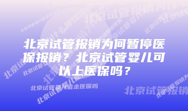 北京试管报销为何暂停医保报销？北京试管婴儿可以上医保吗？