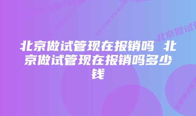 北京做试管现在报销吗 北京做试管现在报销吗多少钱