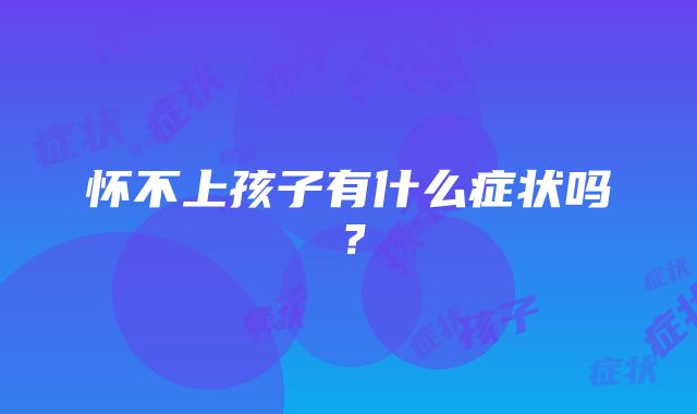 怀不上孩子有什么症状吗？