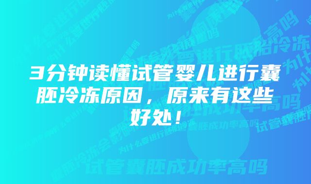 3分钟读懂试管婴儿进行囊胚冷冻原因，原来有这些好处！