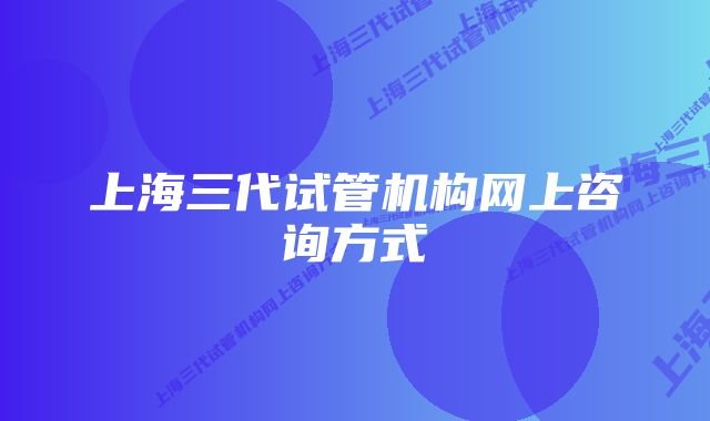 上海三代试管机构网上咨询方式