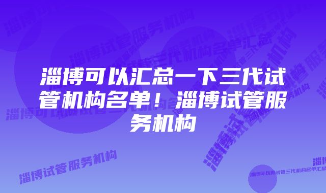 淄博可以汇总一下三代试管机构名单！淄博试管服务机构