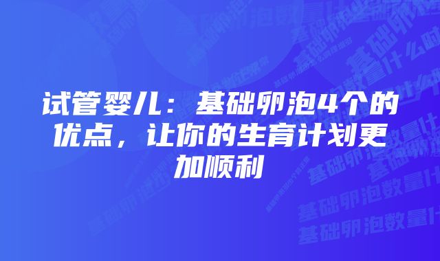 试管婴儿：基础卵泡4个的优点，让你的生育计划更加顺利