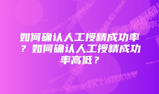 如何确认人工授精成功率？如何确认人工授精成功率高低？