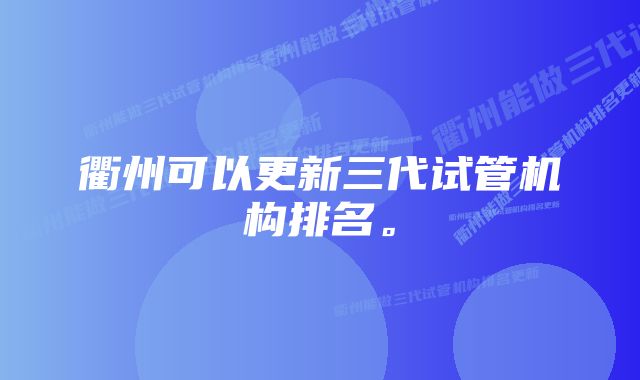 衢州可以更新三代试管机构排名。