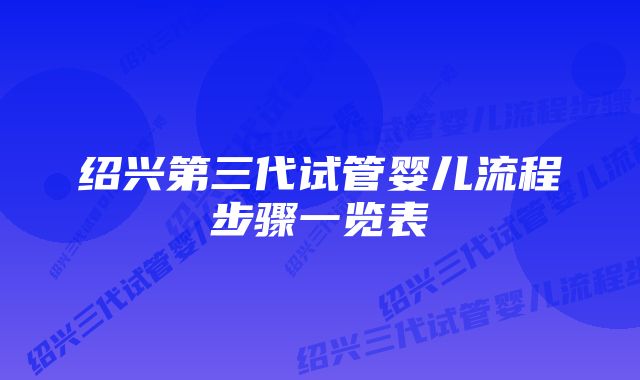 绍兴第三代试管婴儿流程步骤一览表