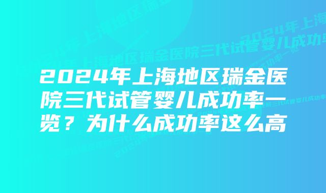 2024年上海地区瑞金医院三代试管婴儿成功率一览？为什么成功率这么高