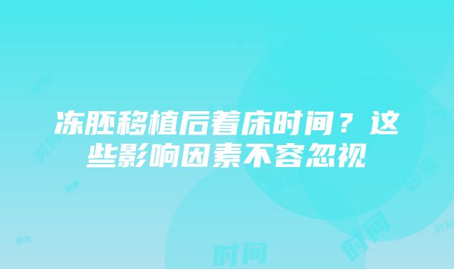 冻胚移植后着床时间？这些影响因素不容忽视