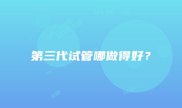 第三代试管哪做得好？