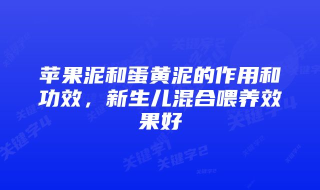 苹果泥和蛋黄泥的作用和功效，新生儿混合喂养效果好