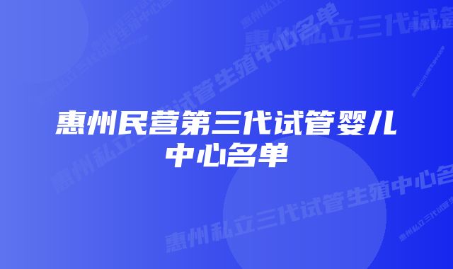 惠州民营第三代试管婴儿中心名单