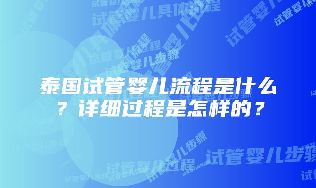 泰国试管婴儿流程是什么？详细过程是怎样的？