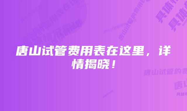 唐山试管费用表在这里，详情揭晓！