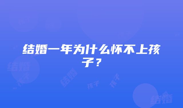 结婚一年为什么怀不上孩子？