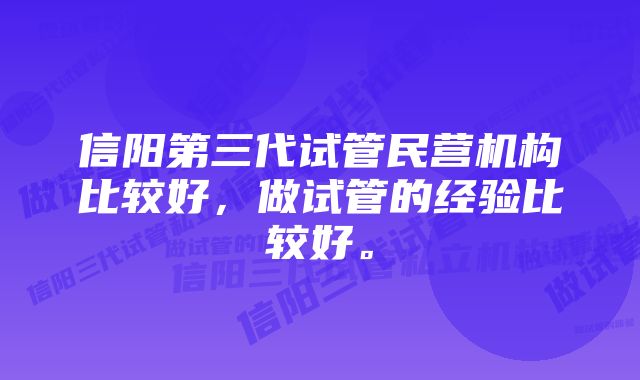 信阳第三代试管民营机构比较好，做试管的经验比较好。