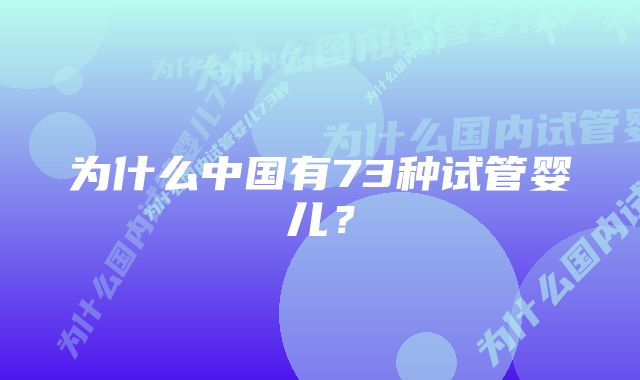 为什么中国有73种试管婴儿？