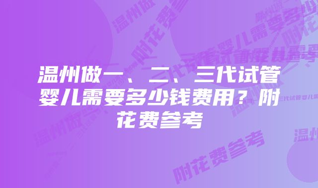 温州做一、二、三代试管婴儿需要多少钱费用？附花费参考