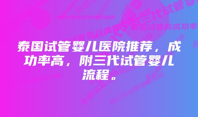 泰国试管婴儿医院推荐，成功率高，附三代试管婴儿流程。