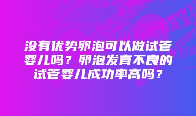 没有优势卵泡可以做试管婴儿吗？卵泡发育不良的试管婴儿成功率高吗？