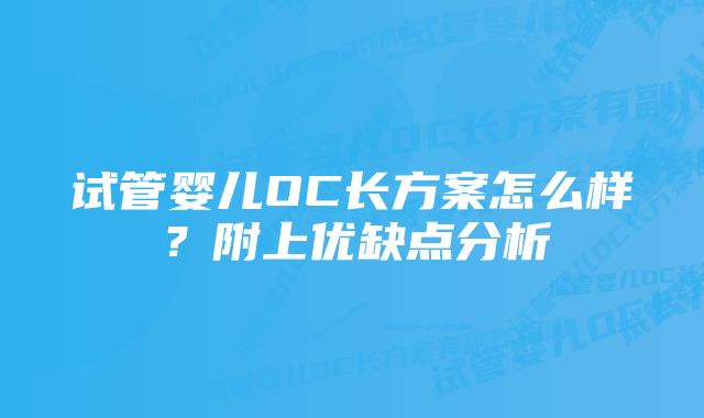 试管婴儿OC长方案怎么样？附上优缺点分析