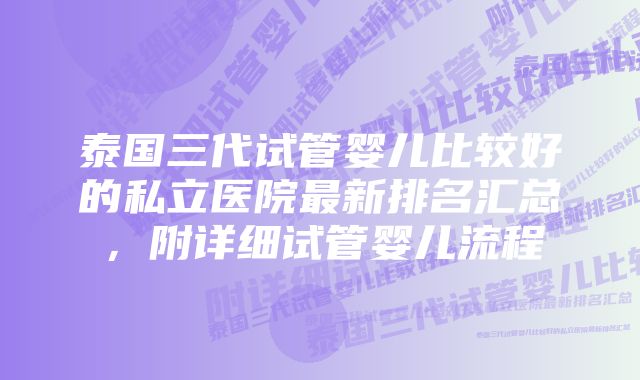 泰国三代试管婴儿比较好的私立医院最新排名汇总，附详细试管婴儿流程