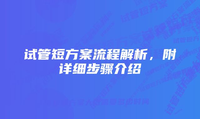 试管短方案流程解析，附详细步骤介绍