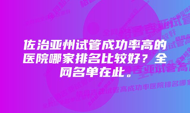 佐治亚州试管成功率高的医院哪家排名比较好？全网名单在此。