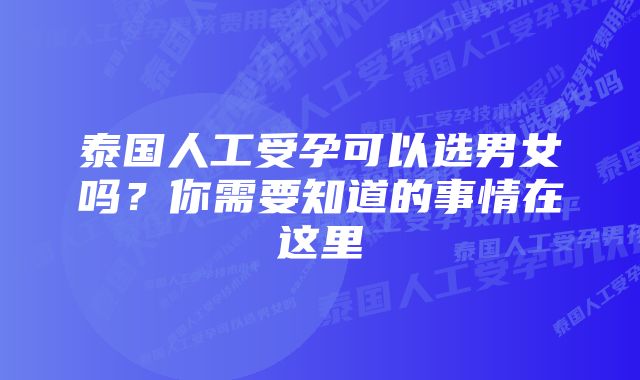 泰国人工受孕可以选男女吗？你需要知道的事情在这里