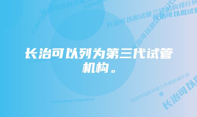 长治可以列为第三代试管机构。