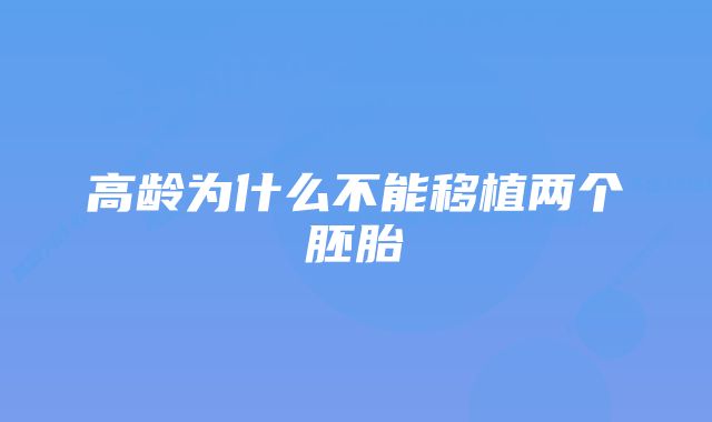 高龄为什么不能移植两个胚胎