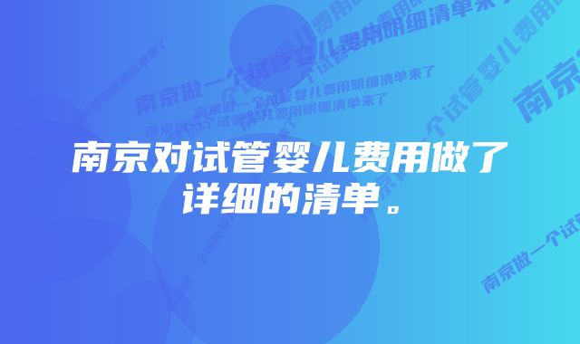 南京对试管婴儿费用做了详细的清单。