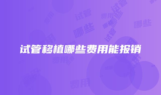 试管移植哪些费用能报销