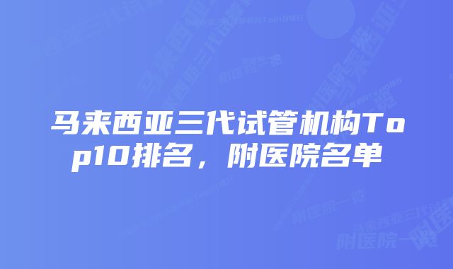 马来西亚三代试管机构Top10排名，附医院名单