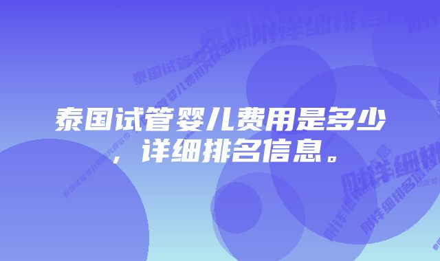 泰国试管婴儿费用是多少，详细排名信息。